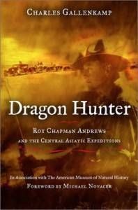 Dragon Hunter- Roy Chapman Andrews and the Central Asiatic Expeditions by Charles Gallenkamp