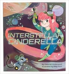 Interstellar Cinderella Deborah Underwood Meg Hunt