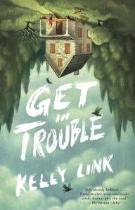 Cover of Get in Trouble by Kelly Link