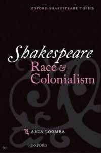 Shakespeare, Race, and Colonialism by Ania Loomba
