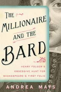 The Millionaire and the Bard: Henry Folder's Obsessive Hunt for Shakespeare's First Folio by Andrea Mays
