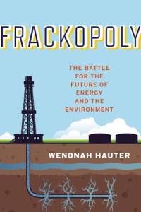 Frackopoly: The Battle for the Future of Energy and the Environment by Wenonah Hauter