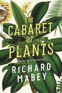 The Cabaret of Plants: Botany and the Imagination by Richard Mabey