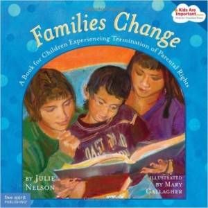 Families Change- A Book for Children Experiencing Termination of Parental Rights by Julie Nelson