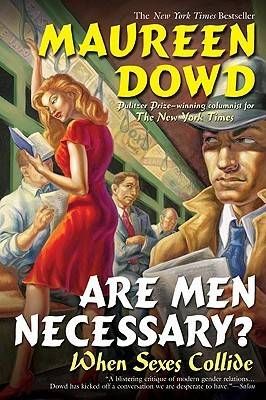 Are Men Necessary? When Sexes Collide by Maureen Dowd