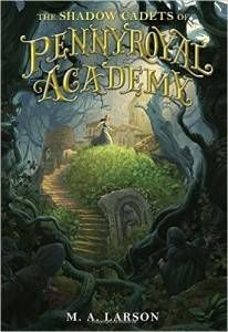 The Shadow Cadets of Pennyroyal Academy by M.A. Larson