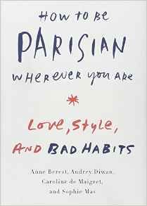 How to be Parisian Wherever You Are: Love, Style, and Bad Habits by Anne Berest, Audrey Diwan, Caroline De Maigret, Sophie Mas