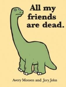All My Friends Are Dead by Avery Monsen + Jory John