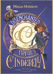 Disenchanted: The Trials of Cinderella by Megan Morrison