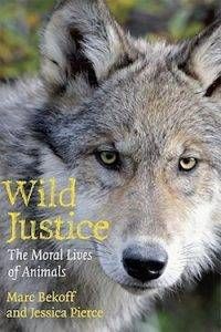 Wild Justice: The Moral Lives of Animals by Marc Bekoff & Jessica Pierce