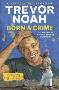 Born a Crime- Stories from a South African Childhood by Trevor Noah