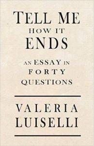 cover for Tell Me How it Ends An Essay in Forty Questions by Valeria Luiselli