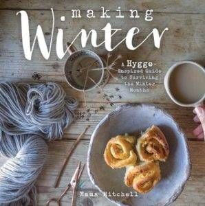 Making Winter: A Hygge-Inspired Guide to Surviving the Winter Months by Emma Mitchell
