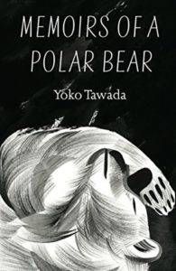 Memoirs of a Polar Bear by Yoko Tawada. Translated by Susan Bernofsky. 