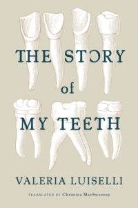 The Story of My Teeth by Valeria Luiselli. Women in translation to add to your TBR pile