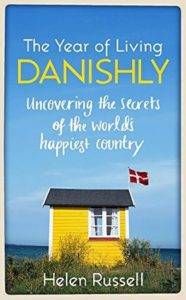 The Year of Living Danishly: Uncovering the Secrets of the World's Happiest Country by Helen Russell