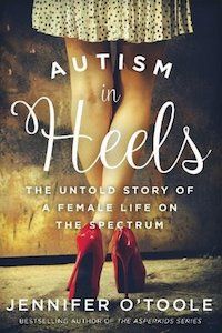 Autism in Heels: The Untold Story of a Female Life on the Spectrum by Jennifer O'Toole