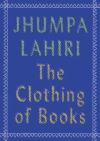 Cover of the Clothing of Books by Jhumpa Lahiri