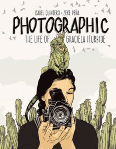 Photographic- The Life of Graciela Iturbide by Isabel Quintero and Zeke Pena