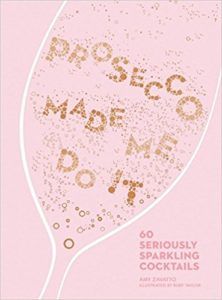 Prosecco Made Me Do It: 60 Seriously Sparkling Cocktails. Upcoming food and cookbook releases spring 2018.