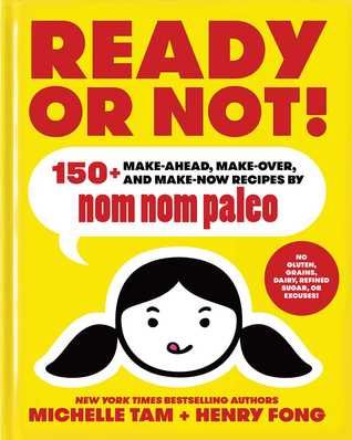 Ready or Not!: 150+ Make-Ahead, Make-Over, and Make-Now Recipes by Nom Nom Paleo Hardcover