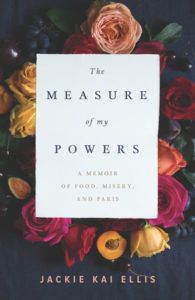 The Measure of my Powers by Jackie Kai Ellis. Upcoming food and cookbook releases spring 2018.
