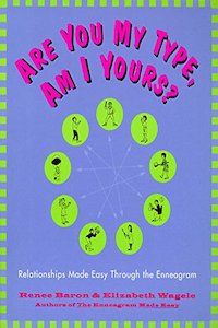 Are You My Type, Am I Yours?: Relationships Made Easy Through the Enneagram by Renee Baron & Elizabeth Wagele