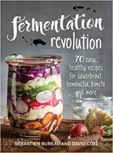 Fermentation Revolution: 70 Easy, Healthy Recipes for Sauerkraut, Kombucha, Kimchi and More by Sebastien Bureau and David Cote. Upcoming food and cookbook releases spring 2018.