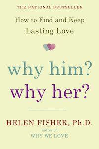 Why Him? Why Her: How to Find and Keep Lasting Love by Helen Fisher, Ph.D.