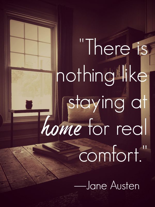 Jane Austen Quotes "There is nothing like staying at home for real comfort." 