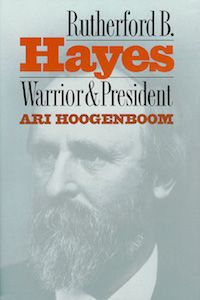 Rutherford B. Hayes: Warrior & President by Ari Hoogenboom