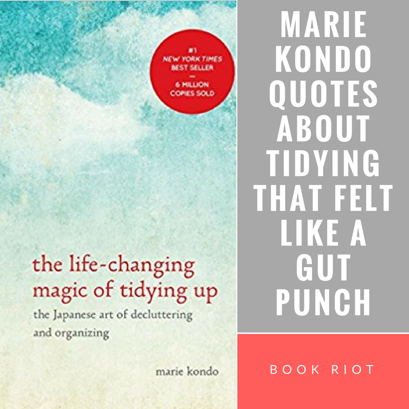 marie kondo quotes about tidying that felt like a gut punch - the life-changing magic of tidying up