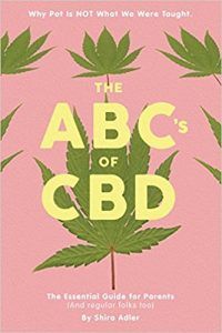 The ABC's of CBD: The Essential Guide for Parents (And regular folks too) "Why Pot Is NOT What We Were Taught."