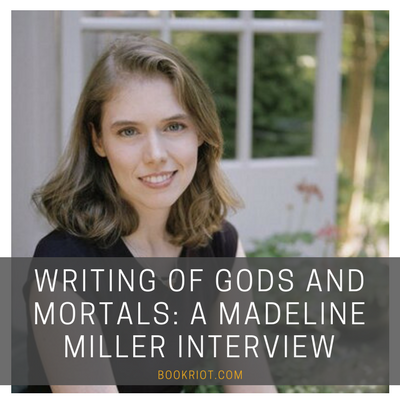 Writing Of Gods And Mortals: A Madeline Miller Interview | BookRiot.com | Madeline Miller | CIrce | Greek Mythology | #mythology #circe #madelinemiller