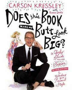 Does This Book Make My Butt Look Big?: A Cheeky Guide to Feeling Sexier in Your Own Skin & Unleashing Your Personal Style by Carson Kressley