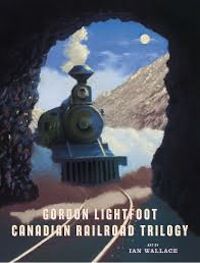 Cover of The Canadian Railroad Trilogy by Gordon Lightfoot in 50 Must-Read Canadian Children's and YA Books | BookRiot.com