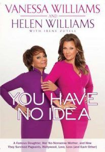 You Have No Idea: A Famous Daughter, Her No-nonsense Mother, and How They Survived Pageants, Hollywood, Love, Loss (and Each Other) by Vanessa Williams and Helen Williams