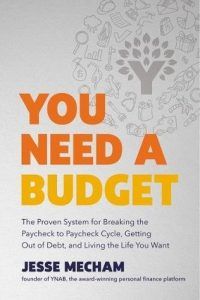 You Need A Budget: The Proven System for Breaking the Paycheck-to-Paycheck Cycle, Getting Out of Debt, and Living the Life You Want by Jesse Mecham