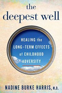 The Deepest Well: Healing the Long-Term Effects of Childhood Adversity by Nadine Burke Harris | Books About Intergenerational Transmission of Trauma