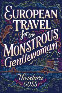 cover of EUROPEAN TRAVEL FOR THE MONSTROUS GENTLEWOMAN by Theodora Goss