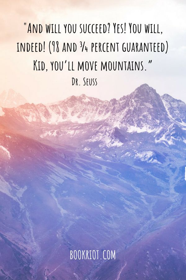 "And will you succeed? Yes! You will, indeed! (98 and 3/4 percent guaranteed) Kid, you'll move mountains." Dr Seuss Quote Pinterest