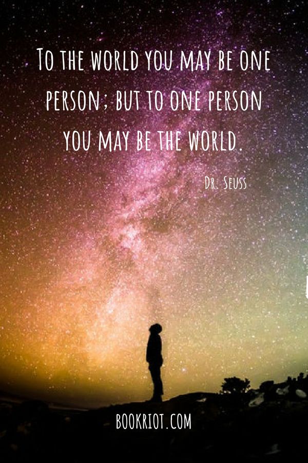 "To the world you may be one person; but to one person you may be the world." Dr Seuss Quote Pinterest