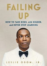 Failing Up: How to Take Risks, Aim Higher, and Never Stop Learning by Leslie Odom, Jr.