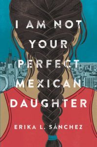 i am not your perfect mexican daughter by erika l sanchez