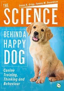 The Science Behind a Happy Dog by Emma K Grigg, Tammy Donaldson