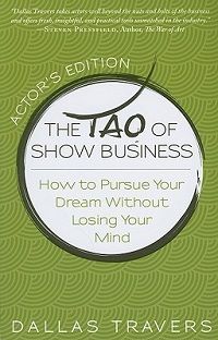 The Tao of Show Business: How to Pursue Your Dream Without Losing Your Mind by Dallas Travers