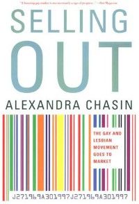Selling Out: The Gay and Lesbian Movement Goes to Market by Alexandra Chasin cover