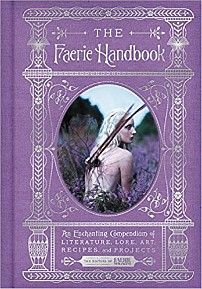 The Faerie Handbook: An Enchanting Compendium of Literature, Lore, Art, Recipes, and Projects cover