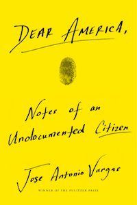 Dear America: Notes of an Undocumented Immigrant by Jose Antonio Vargas book cover
