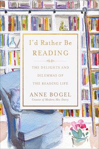I'd Rather Be Reading: The Delights and Dilemmas of the Reading Life by Anne Bogel book cover